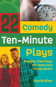 Title: 22 Comedy Ten-Minute Plays: Royalty-free plays for teens and young adults, Author: Laurie Allen