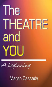 Title: Theatre and You: A Beginning, Author: Marsh Cassady