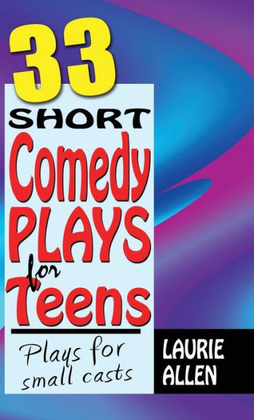 33 Short Comedy Plays for Teens: Plays for Small Casts