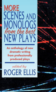 Title: More Scenes and Monologs from the Best New Plays: An Anthology of New Dramatic Writing from Professionally-Produced Plays, Author: Roger Ellis