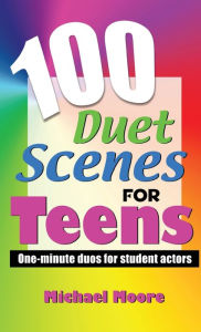 Title: 100 Duet Scenes for Teens: One-Minute Duos for Student Actors, Author: Michael Moore