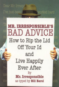 Title: Mr. Irresponsible's Bad Advice: How to Rip the Lid Off Your Id and Live Happily Ever After, Author: Mr. Irresponsible