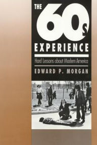 Title: The Sixties Experience: Hard Lessons About Modern America / Edition 1, Author: Edward Morgan