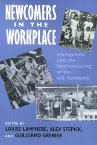 Title: Newcomers In Workplace: Immigrants and the Restructing of the U.S. Economy / Edition 1, Author: Louise Lamphere