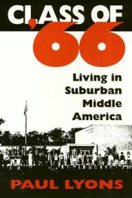 Title: Class Of '66: Living in Suburban Middle America, Author: Paul Lyons