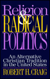 Title: Religion and Radical Politics: An Alternative Christian Tradition in the United States, Author: Robert Craig