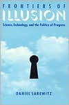 Title: Frontiers Of Illusion: Science, Technology, and the Politics of Progress, Author: Daniel Sarewitz