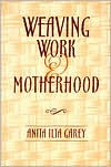 Title: Weaving Work & Motherhood, Author: Anita Garey