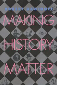 Title: Making History Matter, Author: Robert Dawidoff