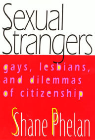Title: Sexual Strangers: Gays, Lesbians, and Dilemmas of Citizenship, Author: Shane Phelan