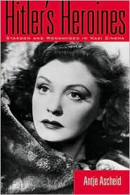 Title: Hitler's Heroines: Stardom and Womanhood in Nazi Cinema, Author: Antje Ascheid