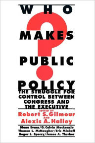 Title: Who Makes Public Policy?: he Struggle for Control between Congress and the Executive / Edition 1, Author: Robert S. Gilmour