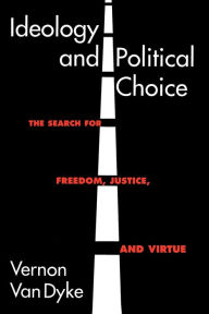 Title: Ideology And Political Choice / Edition 1, Author: Vernon Van Dyke