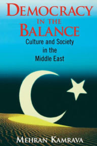 Title: Democracy in the Balance: Culture and Society in the Middle East / Edition 1, Author: Mehran Kamrava