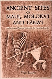 Title: Ancient Sites of Maui: Archaeological Places of Interest in the Hawaiian Islands, Author: Van James