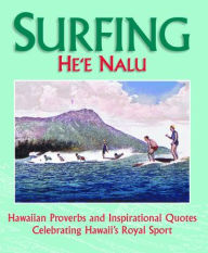Title: Surfing: He'e Nalu, Hawaiian Proverbs & Inspirational Quotes Celebrating Hawai'i's Royal Sport, Author: Mutual Publishing Company