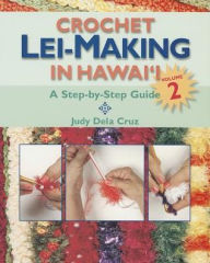 Title: Crochet Lei-Making in Hawaii Volume 2, Author: Jusy Dela Cruz