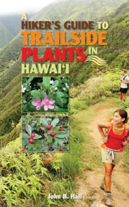 Title: Hiker's Guide to Trailside Plants in Hawaii, Author: John B. Hall