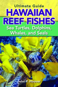 Title: Ultimate Guide to Hawaiian Reef Fishes Sea Turtles, Dolphins, Whales, and Seals, Author: John P. Hoover