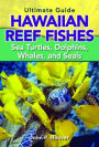 Ultimate Guide to Hawaiian Reef Fishes Sea Turtles, Dolphins, Whales, and Seals