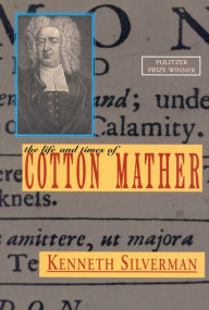 Title: The Life and Times of Cotton Mather, Author: Kenneth Silverman