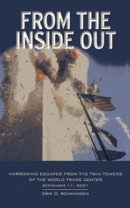Title: From the Inside Out: Harrowing Escapes from the Twin Towers of the World Trade Center, Author: Erik O. Ronningen
