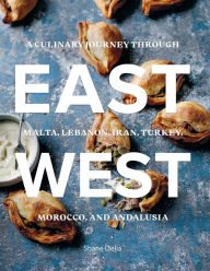 Title: East/West: A Culinary Journey through Malta, Lebanon, Iran, Turkey, Morocco, and Andalucia, Author: Shane Delia