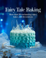 Title: Fairy Tale Baking: More than 50 Enchanting Cakes, Bakes, and Decorations, Author: Ramla Khan