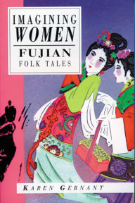 Title: Imagining Women: Fujian Folk Tales, Author: Karen Gernant