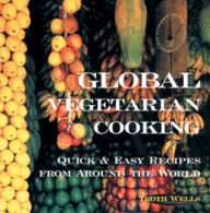 Title: Global Vegetarian Cooking: Quick and Easy Recipes from around the World, Author: Troth Wells