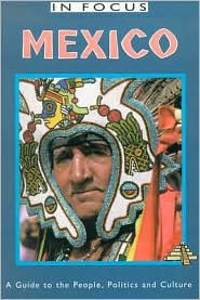 Title: Mexico in Focus: A Guide to the People, Politics and Culture, Author: John Ross