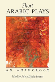 Title: Short Arabic Plays: An Anthology, Author: Salma Khadra (ed.) Jayyusi