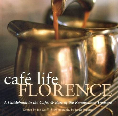 Cafe Life Florence: A Guidebook to the Cafes & Bars of the Renaissance Treasure