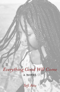 Title: Everything Good Will Come, Author: Sefi Atta