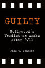 Guilty: Hollywood's Verdict on Arabs After 9/11