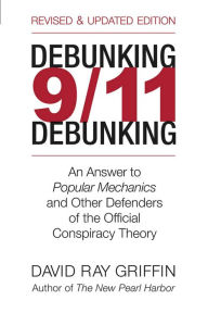 Title: Debunking 9/11 Debunking: An Answer to Popular Mechanics and the Other Defenders of the Official Conspiracy Theory, Author: David Ray Griffin