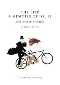 Title: The Life and Memoirs of Doctor Pi: And Other Stories, Author: Edgar Bayley