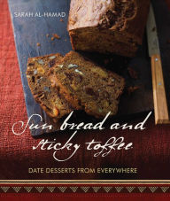 Title: Sun Bread and Sticky Toffee: Date Desserts from Everywhere, Author: Sarah al-Hamad