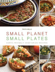 Title: Small Planet, Small Plates: Earth-Friendly Vegetarian Recipes, Author: Troth Wells