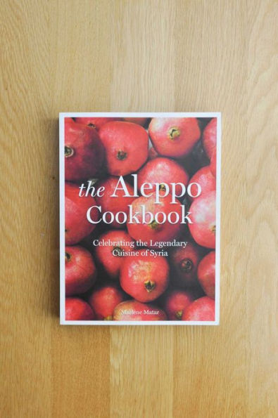 The Aleppo Cookbook: Celebrating the Legendary Cuisine of Syria