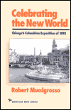 Title: Celebrating the New World: Chicago's Columbian Exposition of 1893, Author: Robert Dr. Muccigrosso