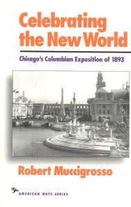 Title: Celebrating the New World: Chicago's Columbian Exposition of 1893 / Edition 1, Author: Robert Dr. Muccigrosso