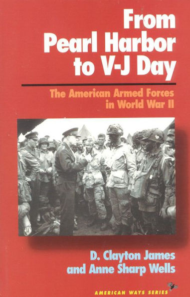 From Pearl Harbor to V-J Day: The American Armed Forces World War II
