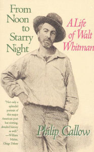 Title: From Noon to Starry Night: A Life of Walt Whitman, Author: Philip Callow