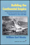 Title: Building the Continental Empire: American Expansion from the Revolution to the Civil War, Author: William Earl Weeks