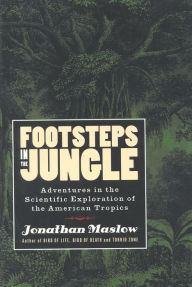 Title: Footsteps in the Jungle: Adventures in the Scientific Exploration of American Tropics, Author: Jonathan Maslow