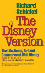 Title: The Disney Version: The Life, Times, Art and Commerce of Walt Disney / Edition 3, Author: Richard Schickel