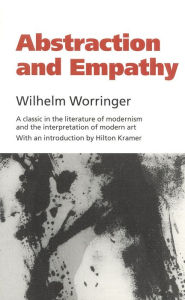 Title: Abstraction and Empathy: A Contribution to the Psychology of Style / Edition 1, Author: Wilhelm Worringer