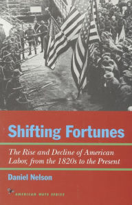 Title: Shifting Fortunes: The Rise and Decline of American Labor, from the 1820s to the Present, Author: Daniel Nelson