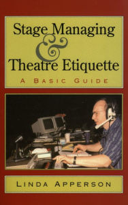 Title: Stage Managing and Theatre Etiquette: A Basic Guide, Author: Linda Apperson